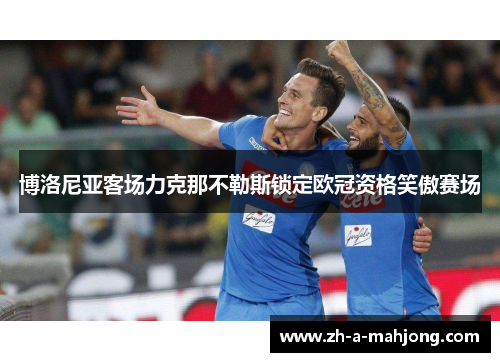 博洛尼亚客场力克那不勒斯锁定欧冠资格笑傲赛场